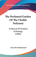 The Perfumed Garden Of The Cheikh Nefzaoui: A Manual Of Arabian Erotology (1886)