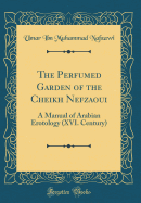 The Perfumed Garden of the Cheikh Nefzaoui: A Manual of Arabian Erotology (XVI. Century) (Classic Reprint)