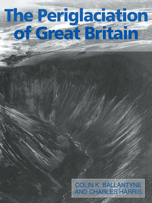 The Periglaciation of Great Britain - Ballantyne, Colin K, and Harris, Charles