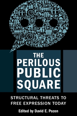 The Perilous Public Square: Structural Threats to Free Expression Today - Pozen, David E (Editor)