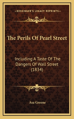 The Perils of Pearl Street: Including a Taste of the Dangers of Wall Street (1834) - Greene, Asa