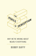 The Perils of Perception: Why We're Wrong About Nearly Everything