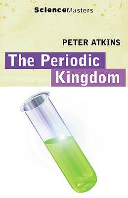 The Periodic Kingdom: A Journey Into the Land of the Chemical Elements - Atkins, Peter