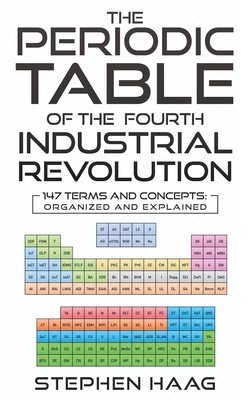 The Periodic Table of the Fourth Industrial Revolution - Haag, Stephen