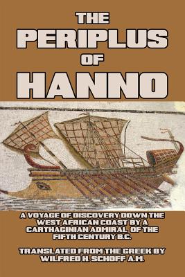 The Periplus of Hanno: A Voyage of Discovery down the West African Coast, by a Carthaginian Admiral of the Fifth Century B.C. - Schoff a M, Wilfrid H, and Hanno