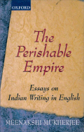 The Perishable Empire: Essays on Indian Writing in English - Mukherjee, Meenakshi