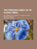 The Perkins Family in Ye Olden Times: The Contents of a Series of Letters by the Late Mansfield Parkyns (Classic Reprint)