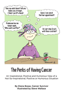 The Perks of Having Cancer: An Inspirational, Positive and Humorous View of a Not-So-Inspirational, Positive or Humorous Situation