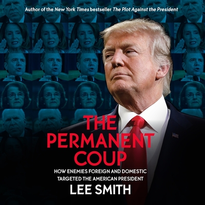 The Permanent Coup: How Enemies Foreign and Domestic Targeted the American President - Smith, Lee, and Connery, Les (Read by)