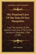 The Perpetual Laws of the State of New Hampshire: From the Session of the General Court, July, 1776, to the Session in December, 1788 (1789)