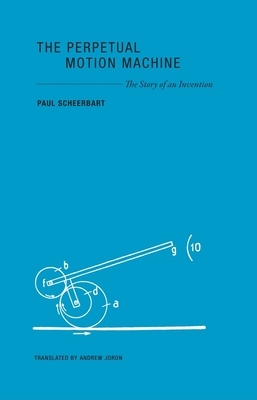 The Perpetual Motion Machine: The Story of an Invention - Scheerbart, Paul, and Joron, Andrew (Translated by)