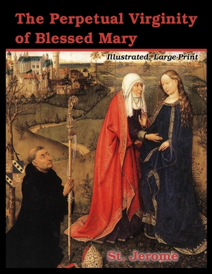 The Perpetual Virginity of Blessed Mary: Illustrated, Large Print - Jerome, St, and Wace, Henry (Editor), and Schaff, Philip (Editor)