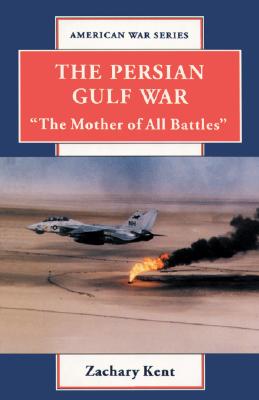The Persian Gulf War: "The Mother of All Battles" - Kent, Zachary