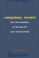 The Persistence of Poverty: Why the Economics of the Well-Off Can't Help the Poor