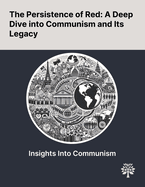 The Persistence of Red: A Deep Dive Into Communism and Its Legacy