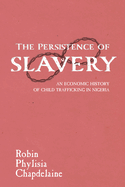 The Persistence of Slavery: An Economic History of Child Trafficking in Nigeria