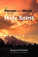 The Person and Work of the Holy Spirit - Warfield, Benjamin B, and Gaydosh, Michael A (Editor), and Ferguson, Sinclair B (Introduction by)