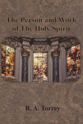 The Person and Work of The Holy Spirit - Torrey, R a