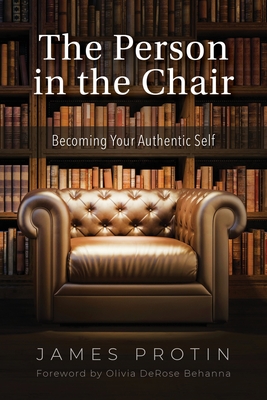 The Person in the Chair: Becoming Your Authentic Self - Protin, James, and Behanna, Olivia (Foreword by), and Creative, Betterbe (Cover design by)