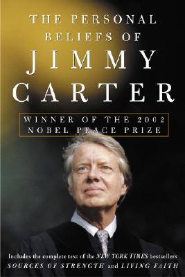 The Personal Beliefs of Jimmy Carter: Winner of the 2002 Nobel Peace Prize - Carter, Jimmy, President