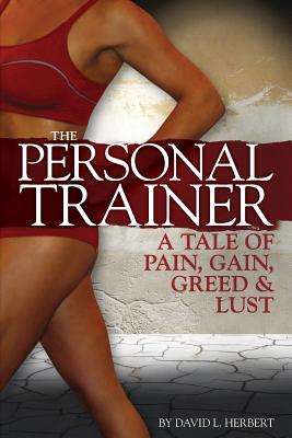 The Personal Trainer: A Tale of Pain, Gain, Greed & Lust - Herbert, David L