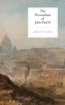 The Personalism of John Paul II - Crosby, John F