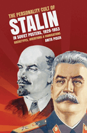 The Personality Cult of Stalin in Soviet Posters, 1929-1953: Archetypes, Inventions & Fabrications: Archetypes, inventions and fabrications