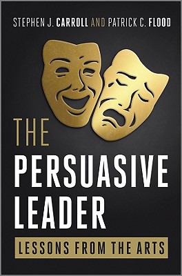 The Persuasive Leader: Lessons from the Arts - Carroll, Stephen, and Flood, Patrick C