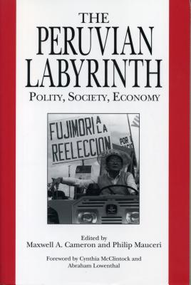 The Peruvian Labyrinth: Polity, Society, Economy - Cameron, Maxwell A (Editor), and Mauceri, Philip (Editor)