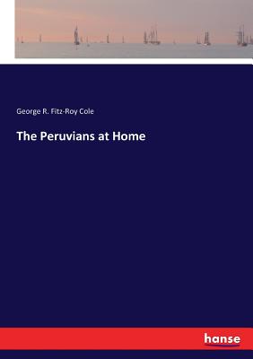 The Peruvians at Home - Cole, George R Fitz-Roy