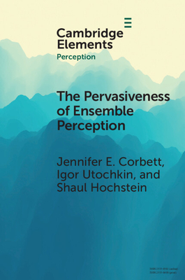 The Pervasiveness of Ensemble Perception: Not Just Your Average Review - Corbett, Jennifer E., and Utochkin, Igor, and Hochstein, Shaul