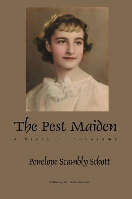 The Pest Maiden: A Story of Lobotomy - Schott, Penelope Scambly