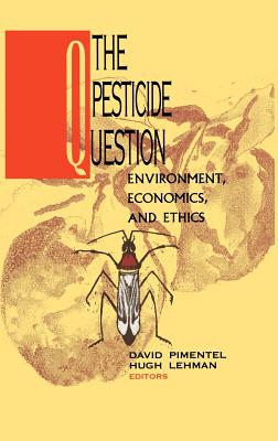 The Pesticide Question: Environment, Economics and Ethics - Pimentel, David, PhD (Editor), and Lehman, Hugh (Editor)