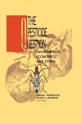 The Pesticide Question: Environment, Economics and Ethics - Pimentel, David, PhD (Editor), and Lehman, Hugh (Editor)