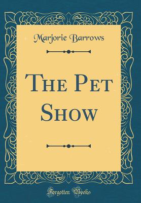 The Pet Show (Classic Reprint) - Barrows, Marjorie