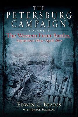 The Petersburg Campaign: The Western Front Battles, September 1864 - April 1865, Volume 2 - Bearss, Edwin C., and Suderow, Bryce A.