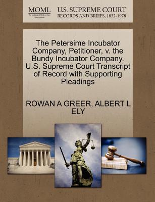 The Petersime Incubator Company, Petitioner, V. the Bundy Incubator Company. U.S. Supreme Court Transcript of Record with Supporting Pleadings - Greer, Rowan A, and Ely, Albert L