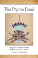 The Peyote Road: Religious Freedom and the Native American Church Volume 265