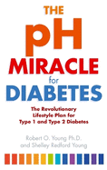 The PH Miracle for Diabetes: The Revolutionary Lifestyle Plan for Type 1 and Type 2 Diabetes