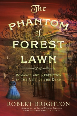 The Phantom of Forest Lawn: Romance and Redemption in the City of the Dead - Brighton, Robert