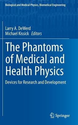 The Phantoms of Medical and Health Physics: Devices for Research and Development - Dewerd, Larry A (Editor), and Kissick, Michael (Editor)