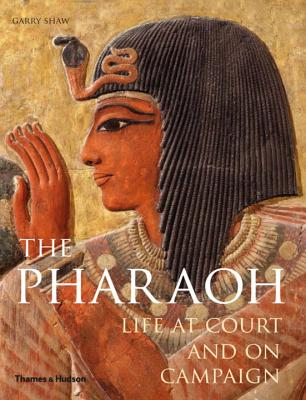 The Pharaoh: Life at Court and on Campaign - Shaw, Garry J.