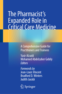 The Pharmacist's Expanded Role in Critical Care Medicine: A Comprehensive Guide for Practitioners and Trainees - Alzaidi, Yasir (Editor), and Gebily, Mohamed Abdelzaher (Editor)