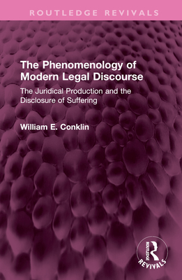 The Phenomenology of Modern Legal Discourse: The Juridical Production and the Disclosure of Suffering - Conklin, William E