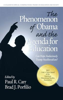 The Phenomenon of Obama and the Agenda for Education: Can Hope Audaciously Trump Neoliberalism? (Hc) - Carr, Paul R (Editor), and Porfilio, Brad J (Editor)