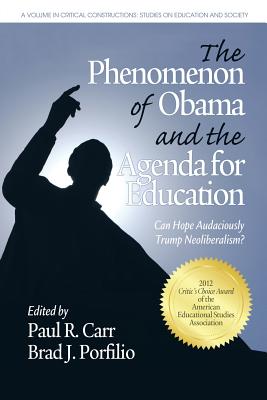 The Phenomenon of Obama and the Agenda for Education: Can Hope Audaciously Trump Neoliberalism? - Carr, Paul R (Editor), and Porfilio, Brad J (Editor)