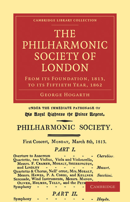 The Philharmonic Society of London: From its Foundation, 1813, to its Fiftieth Year, 1862 - Hogarth, George