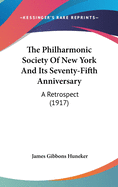 The Philharmonic Society Of New York And Its Seventy-Fifth Anniversary: A Retrospect (1917)