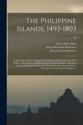 The Philippine Islands, 1493-1803; Explorations by Early Navigators, Descriptions of the Islands and Their Peoples, Their History and Records of the Catholic Missions, as Related in Contemporaneous Books and Manuscripts, Showing the Political, ...; 41 - Blair, Emma Helen D 1911 (Creator), and Robertson, James Alexander 1873-1939, and Bourne, Edward Gaylord 1860-1908