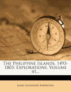 The Philippine Islands, 1493-1803: Explorations, Volume 41